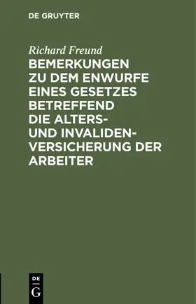 Freund | Bemerkungen zu dem Enwurfe eines Gesetzes betreffend die Alters- und Invalidenversicherung der Arbeiter | Buch | 978-3-11-251269-2 | sack.de