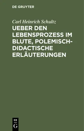 Schultz |  Ueber den Lebensprozess im Blute, polemisch-didactische Erläuterungen | eBook | Sack Fachmedien