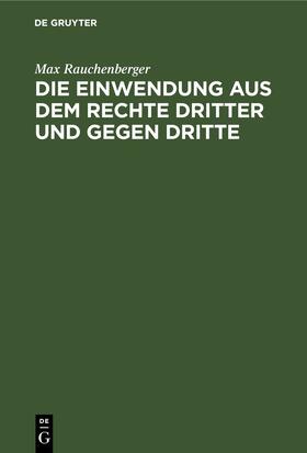 Rauchenberger |  Die Einwendung aus dem Rechte Dritter und gegen Dritte | eBook | Sack Fachmedien