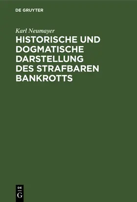 Neumayer |  Historische und dogmatische Darstellung des strafbaren Bankrotts | eBook | Sack Fachmedien