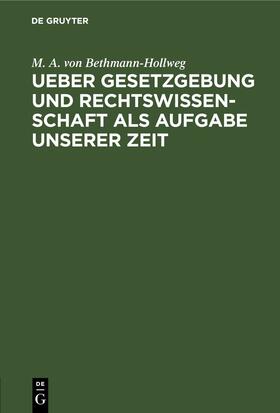 Bethmann-Hollweg |  Ueber Gesetzgebung und Rechtswissenschaft als Aufgabe unserer Zeit | eBook | Sack Fachmedien