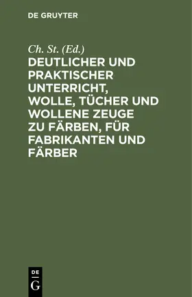 St. |  Deutlicher und praktischer Unterricht, Wolle, Tücher und wollene Zeuge zu färben, für Fabrikanten und Färber | eBook | Sack Fachmedien