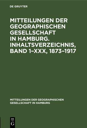 Degruyter |  Mitteilungen der Geographischen Gesellschaft in Hamburg. Inhaltsverzeichnis, Band 1¿XXX, 1873¿1917 | Buch |  Sack Fachmedien