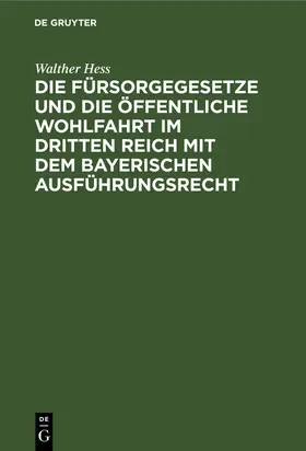 Hess |  Die Fürsorgegesetze und die öffentliche Wohlfahrt im Dritten Reich mit dem bayerischen Ausführungsrecht | eBook | Sack Fachmedien