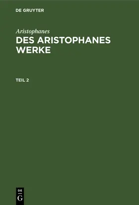 Aristophanes |  Aristophanes: Des Aristophanes Werke. Teil 2 | Buch |  Sack Fachmedien