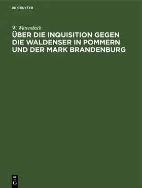 Wattenbach |  Über die Inquisition gegen die Waldenser in Pommern und der Mark Brandenburg | Buch |  Sack Fachmedien