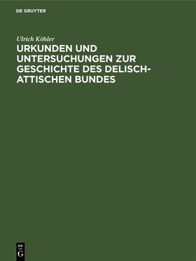 Köhler |  Urkunden und Untersuchungen zur Geschichte des delisch-attischen Bundes | Buch |  Sack Fachmedien