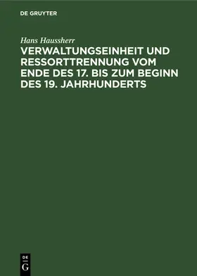 Haussherr |  Verwaltungseinheit und Ressorttrennung vom Ende des 17. bis zum Beginn des 19. Jahrhunderts | Buch |  Sack Fachmedien