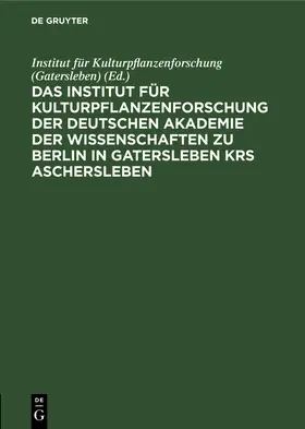  Das Institut für Kulturpflanzenforschung der Deutschen Akademie der Wissenschaften zu Berlin in Gatersleben Krs Aschersleben | Buch |  Sack Fachmedien