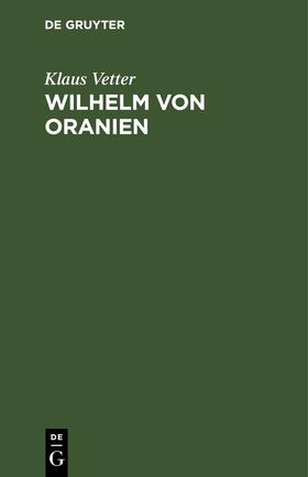 Vetter |  Wilhelm von Oranien | Buch |  Sack Fachmedien