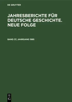  Jahresberichte für deutsche Geschichte. Neue Folge. Band 37, Jahrgang 1985 | Buch |  Sack Fachmedien