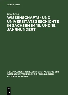 Czok |  Wissenschafts- und Universitätsgeschichte in Sachsen im 18. und 19. Jahrhundert | Buch |  Sack Fachmedien