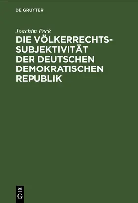 Peck |  Die Völkerrechtssubjektivität der Deutschen Demokratischen Republik | Buch |  Sack Fachmedien