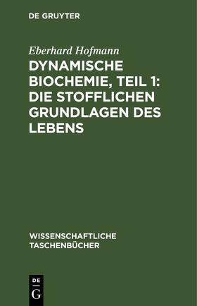 Hofmann |  Dynamische Biochemie, Teil 1: Die stofflichen Grundlagen des Lebens | Buch |  Sack Fachmedien