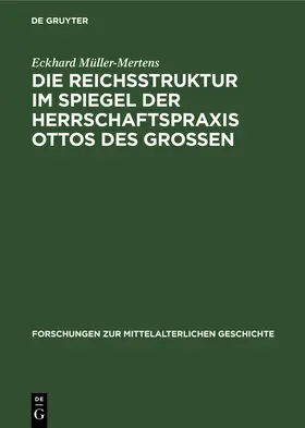 Müller-Mertens |  Die Reichsstruktur im Spiegel der Herrschaftspraxis Ottos des Grossen | Buch |  Sack Fachmedien