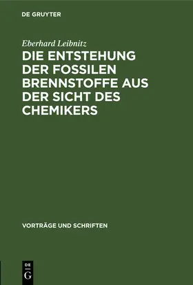 Leibnitz |  Die Entstehung der fossilen Brennstoffe aus der Sicht des Chemikers | Buch |  Sack Fachmedien