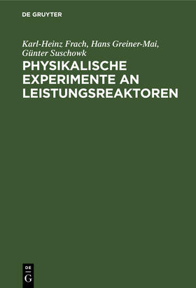 Frach / Suschowk / Greiner-Mai |  Physikalische Experimente an Leistungsreaktoren | Buch |  Sack Fachmedien