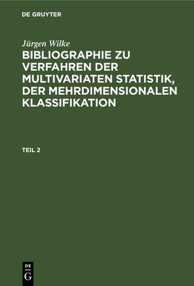 Wilke |  Jürgen Wilke: Bibliographie zu Verfahren der multivariaten Statistik, der mehrdimensionalen Klassifikation. Teil 2 | Buch |  Sack Fachmedien