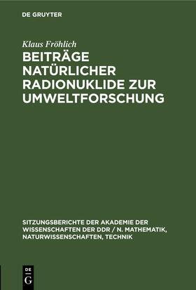 Fröhlich |  Beiträge natürlicher Radionuklide zur Umweltforschung | Buch |  Sack Fachmedien