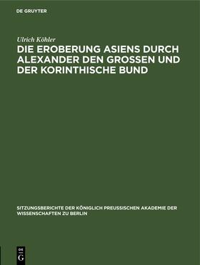 Köhler |  Die Eroberung Asiens durch Alexander den Grossen und der korinthische Bund | Buch |  Sack Fachmedien