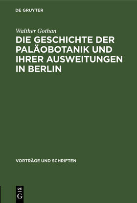 Gothan |  Die Geschichte der Paläobotanik und Ihrer Ausweitungen in Berlin | Buch |  Sack Fachmedien