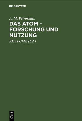 Petrosjanz / Uhlig |  Das Atom ¿ Forschung und Nutzung | Buch |  Sack Fachmedien