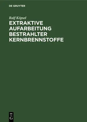 Niese / Köpsel / Beer |  Extraktive Aufarbeitung bestrahlter Kernbrennstoffe | Buch |  Sack Fachmedien