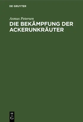 Petersen |  Die Bekämpfung der Ackerunkräuter | Buch |  Sack Fachmedien