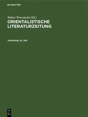 Wreszinski |  Orientalistische Literaturzeitung, Jahrgang 34, 1931, Orientalistische Literaturzeitung Jahrgang 34, 1931 | Buch |  Sack Fachmedien