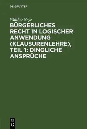 Neye |  Bürgerliches Recht in logischer Anwendung (Klausurenlehre), Teil 1: Dingliche Ansprüche | Buch |  Sack Fachmedien