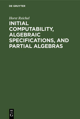 Reichel |  Initial Computability, Algebraic Specifications, and Partial Algebras | Buch |  Sack Fachmedien