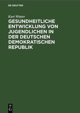 Winter |  Gesundheitliche Entwicklung von Jugendlichen in der Deutschen Demokratischen Republik | Buch |  Sack Fachmedien