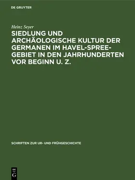 Seyer |  Siedlung und archäologische Kultur der Germanen im Havel-Spree-Gebiet in den Jahrhunderten vor Beginn u. Z. | Buch |  Sack Fachmedien