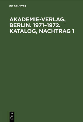 Degruyter |  Akademie-Verlag, Berlin. 1971¿1972. Katalog, Nachtrag 1 | Buch |  Sack Fachmedien