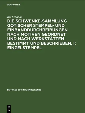 Schunke |  Die Schwenke-Sammlung gotischer Stempel- und Einbanddurchreibungen nach Motiven geordnet und nach Werkstätten bestimmt und beschrieben, I: Einzelstempel | Buch |  Sack Fachmedien