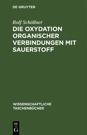 Schöllner |  Die Oxydation organischer Verbindungen mit Sauerstoff | Buch |  Sack Fachmedien