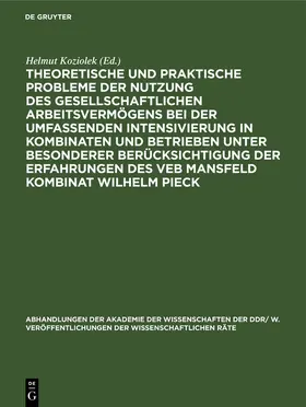 Koziolek |  Theoretische und praktische Probleme der Nutzung des gesellschaftlichen Arbeitsvermögens bei der umfassenden Intensivierung in Kombinaten und Betrieben unter besonderer Berücksichtigung der Erfahrungen des VEB Mansfeld Kombinat Wilhelm Pieck | eBook | Sack Fachmedien