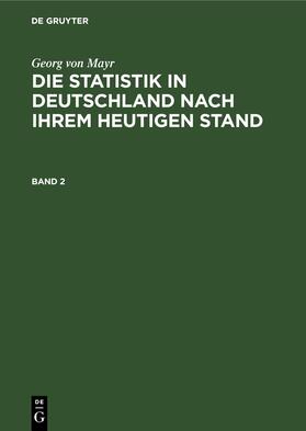 Zahn / Mayr |  Georg von Mayr: Die Statistik in Deutschland nach ihrem heutigen Stand. Band 2 | eBook | Sack Fachmedien