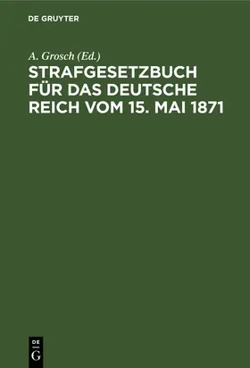 Grosch / Petters |  Strafgesetzbuch für das Deutsche Reich vom 15. Mai 1871 | eBook | Sack Fachmedien