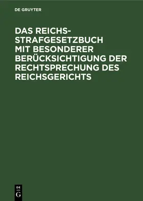 Das Reichs-Strafgesetzbuch mit besonderer Berücksichtigung der Rechtsprechung des Reichsgerichts | Buch | 978-3-11-260023-8 | sack.de