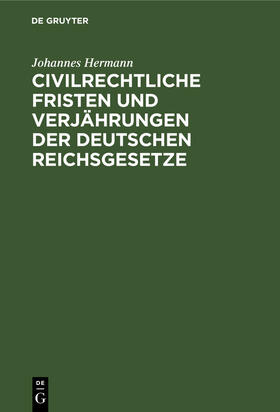 Hermann |  Civilrechtliche Fristen und Verjährungen der deutschen Reichsgesetze | Buch |  Sack Fachmedien