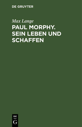 Lange |  Paul Morphy. Sein Leben und Schaffen | eBook | Sack Fachmedien