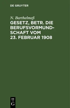 Barthelmeß |  Gesetz, betr. die Berufsvormundschaft vom 23. Februar 1908 | eBook | Sack Fachmedien