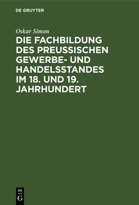 Simon |  Die Fachbildung des preussischen Gewerbe- und Handelsstandes im 18. und 19. Jahrhundert | Buch |  Sack Fachmedien