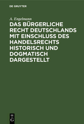 Engelmann |  Das Bürgerliche Recht Deutschlands mit Einschluß des Handelsrechts historisch und dogmatisch dargestellt | Buch |  Sack Fachmedien