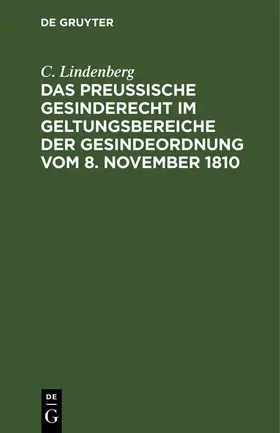 Lindenberg |  Das Preußische Gesinderecht im Geltungsbereiche der Gesindeordnung vom 8. November 1810 | Buch |  Sack Fachmedien