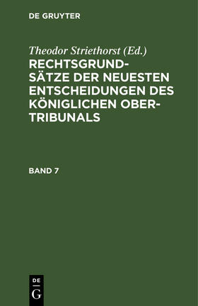 Striethorst |  Rechtsgrundsätze der neuesten Entscheidungen des Königlichen Ober-Tribunals. Band 7 | eBook | Sack Fachmedien