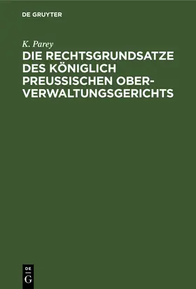 Parey |  Die Rechtsgrundsatze des Königlich preußischen Ober-Verwaltungsgerichts | eBook | Sack Fachmedien