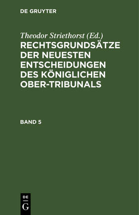 Striethorst |  Rechtsgrundsätze der neuesten Entscheidungen des Königlichen Ober-Tribunals. Band 5 | Buch |  Sack Fachmedien