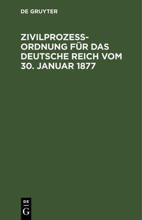 Degruyter |  Zivilprozeßordnung für das Deutsche Reich vom 30. Januar 1877 | Buch |  Sack Fachmedien